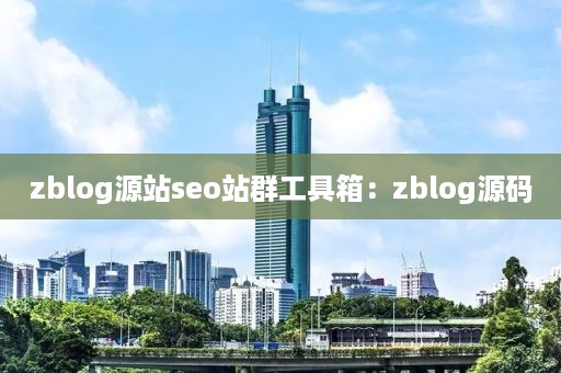 zblog源站seo站群工具箱：zblog源码