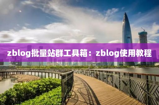 zblog批量站群工具箱：zblog使用教程