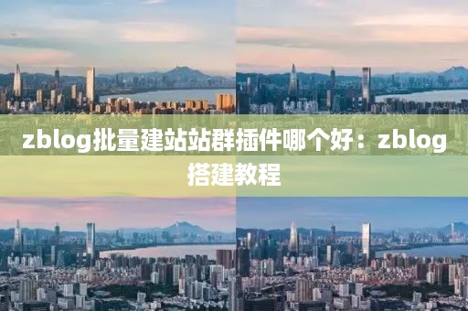 zblog批量建站站群插件哪个好：zblog搭建教程