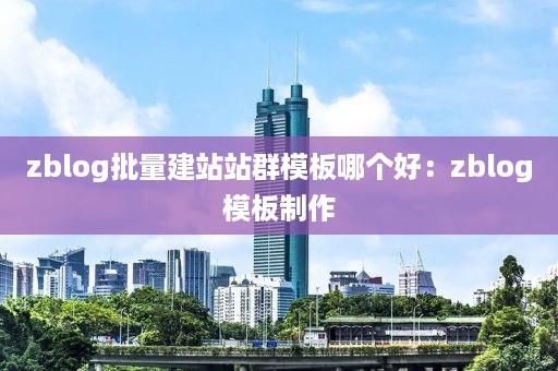 zblog批量建站站群模板哪个好：zblog模板制作