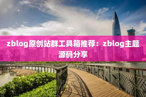 zblog原创站群工具箱推荐：zblog主题源码分享