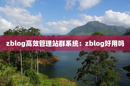 zblog高效管理站群系统：zblog好用吗