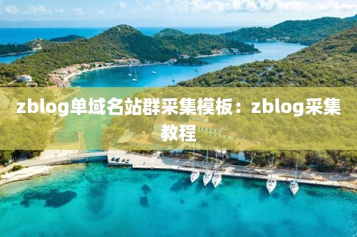 zblog单域名站群采集模板：zblog采集教程