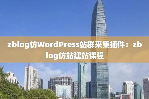 zblog仿WordPress站群采集插件：zblog仿站建站课程