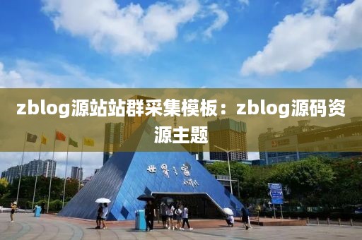 zblog源站站群采集模板：zblog源码资源主题