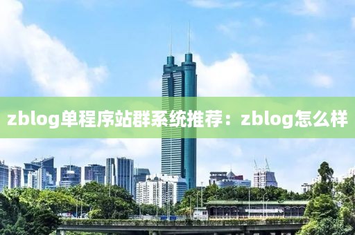 zblog单程序站群系统推荐：zblog怎么样