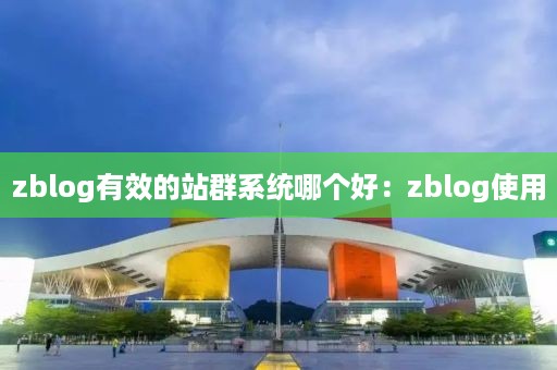 zblog有效的站群系统哪个好：zblog使用